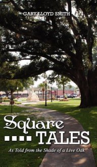 Square Tales: As Told from the Shade of Live Oak - Gary Smith