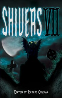 Shivers VII - Bev Vincent, Ed Gorman, Brian James Freeman, Graham Masterson, Don D'Ammassa, Norman Partridge, Al Sarrantonio, Rick Hautala, Scott Nicholson, Kaaron Warren, Lisa Tuttle, Tim Waggoner, Lisa Morton, Roberta Lannes, Richard Chizmar, Robert Morrish, Norman Prentiss, Darren S