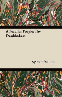 A Peculiar People: The Doukhobors - Aylmer Maude