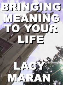 Bringing Meaning To Your Life - Lacy Maran