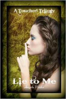 Lie to Me (A Touched Trilogy, #1) - Angela Fristoe