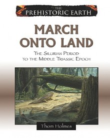 March Onto Land: The Silurian Period to the Middle Triassic Epoch - Thom Holmes