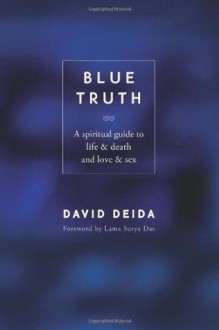 Blue Truth: A Spiritual Guide to Life & Death and Love & Sex - David Deida