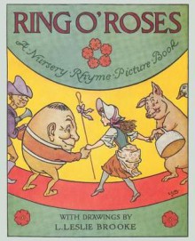 Ring O' Roses, a Nursery Rhyme Picture Book - L. Leslie Brooke