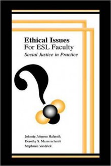 Ethical Issues for Esl Faculty: Social Justice in Practice - Johnnie Johnson Hafernik, Dorothy S. Messerschmitt, Stephanie Vandrick