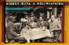 Między elitą a półświatkiem. Życie codzienne w przedwojennej Polsce - Bartłomiej Kaczorowski