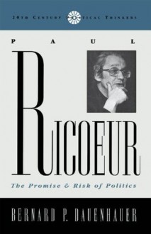 Paul Ricoeur: The Promise and Risk of Politics - Bernard P. Dauenhauer