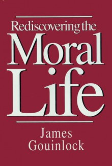 Rediscovering the Moral Life - James Gouinlock