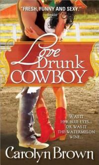 Love Drunk Cowboy - Carolyn Brown