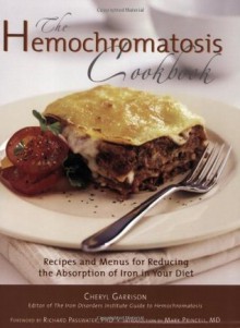 The Hemochromatosis Cookbook: Recipes and Meals for Reducing the Absorption of Iron in Your Diet - Cheryl Garrison, Richard A. Passwater