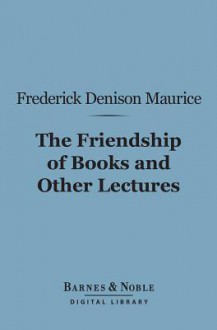 The Friendship of Books and Other Lectures (Barnes & Noble Digital Library) - Frederick Denison Maurice