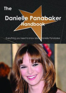 The Danielle Panabaker Handbook - Everything You Need to Know about Danielle Panabaker - Emily Smith