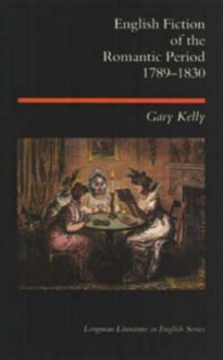 English Fiction of the Romantic Period, 1789-1830 (Longman Literature In English Series) - Gary Kelly