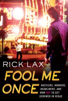 Fool Me Once: Hustlers, Hookers, Headliners, and How Not to Get Screwed in Vegas - Rick Lax