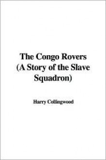 The Congo Rovers (a Story of the Slave Squadron) - Harry Collingwood