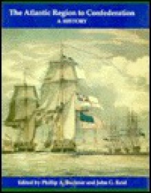 The Atlantic Region To Confederation: A History - Phillip A. Buckner