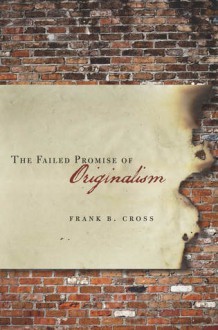 The Failed Promise of Originalism - Frank B. Cross