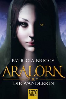 ARALORN - Die Wandlerin: Roman (German Edition) - Michael Neuhaus, Patricia Briggs