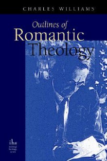 Outlines of Romantic Theology with Which is Reprinted, Religion & Love in Dante: The Theology of Romantic Love - Charles Williams, Alice Mary Hadfield