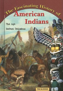 The Fascinating History of American Indians: The Age Before Columbus - Tim McNeese