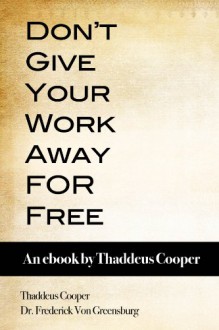 Don't Give Your Work Away For Free - Thaddeus Cooper, Dr. Frederick Von Greensburg