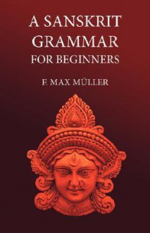 A Sanskrit Grammar for Beginners - Max Müller