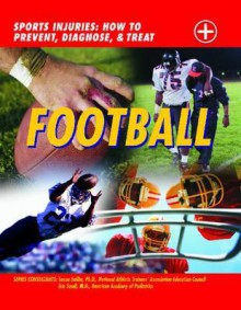 Football: Sports Injuries: How to Prevent, Diagnose, and Treat - John D. Wright, Susan Saliba, Eric Small