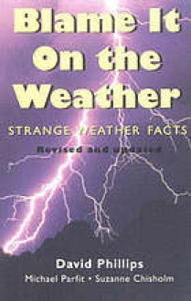 Blame it on the Weather: Strange Weather Facts - David Phillips, Michael Parfit, Suzanne Chisholm