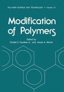 Modification of Polymers - Charles E. Carraher Jr., James A. Moore