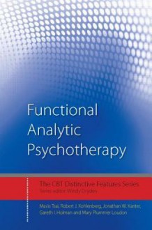 Functional Analytic Psychotherapy: Distinctive Features (CBT Distinctive Features) - Mavis Tsai, Robert J. Kohlenberg, Jonathan W. Kanter, Gareth I. Holman