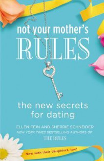 Not Your Mother's Rules: The New Secrets for Dating - Ellen Fein, Sherrie Schneider