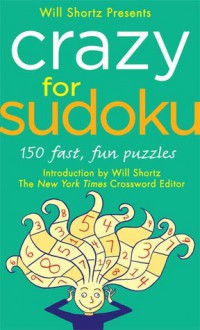 Will Shortz Presents Crazy for Sudoku: 150 Fast, Fun Puzzles - Will Shortz