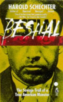 Bestial: The Savage Trail of a True American Monster - Harold Schechter