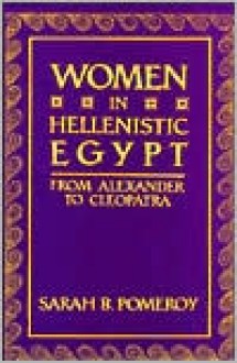 Women in Hellenistic Egypt: From Alexander to Cleopatra - Sarah B. Pomeroy