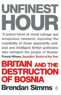 Unfinest Hour: Britain and the Destruction of Bosnia - Brendan Simms