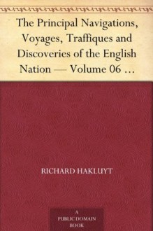 The Principal Navigations, Voyages, Traffiques and Discoveries of the English Nation - Volume 06 Madiera, the Canaries, Ancient Asia, Africa, etc. - Richard Hakluyt