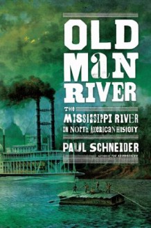 Old Man River: The Mississippi River in North American History - Paul Schneider