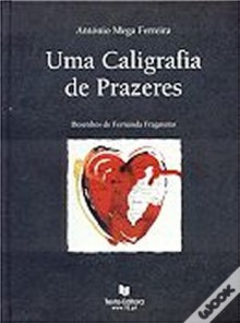 Uma Caligrafia de Prazeres - António Mega Ferreira