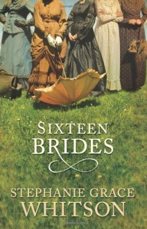 Sixteen Brides - Stephanie Grace Whitson