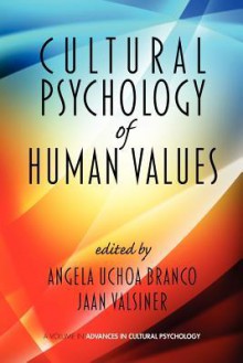 Cultural Psychology of Human Values - Angela Uchoa Branco, Jaan Valsiner