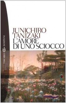 L'amore di uno sciocco - Jun'ichirō Tanizaki, Carlo De Dominicis