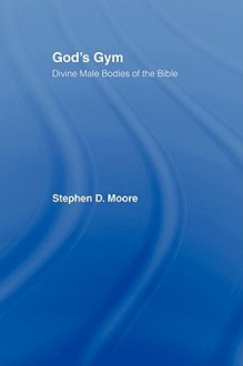 God's Gym: Divine Male Bodies of the Bible - Stephen D. Moore