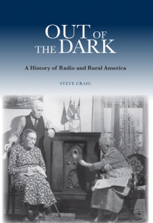 Out of the Dark: A History of Radio and Rural America - Steve Craig