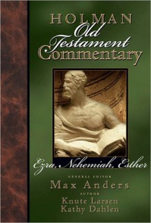 Holman Old Testament Commentary - Ezra, Nehemiah, Esther - Max E. Anders, Knute Larson, Kathy Dahlen