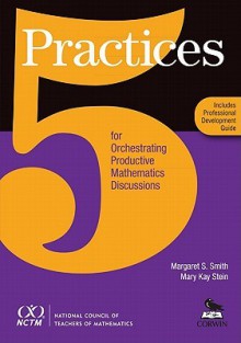 Five Practices For Orchestrating Productive Mathematics Discussions - Margaret S. Smith, Mary Kay Stein