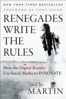 Renegades Write the Rules: How the Digital Royalty Use Social Media to Innovate - Amy Jo Martin