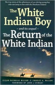 The White Indian Boy: and its sequel The Return of the White Indian Boy - Elijah Nicholas Wilson, Charles A. Wilson, John J. Stewart