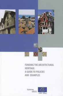 Funding the Architectural Heritage: A Guide to Policies and Examples (2009) - Council of Europe