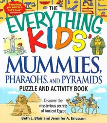 The Everything Kids' Mummies, Pharaohs, and Pyramids Puzzle and Activity Book: Discover the Mysterious Secrets of Ancient Egypt - Beth L. Blair, Jennifer A. Ericsson