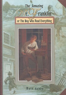 The Amazing Mr. Franklin: Or the Boy Who Read Everything - Ruth Ashby